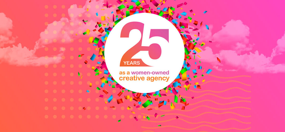 Today – we celebrate – 25 years as a women-owned creative agency